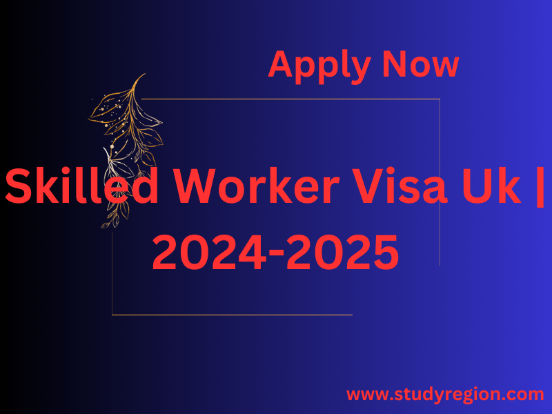 Skilled Worker Visa Uk | 2024-2025